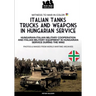 Italian tanks trucks and weapons in Hungarian service