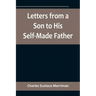 Letters from a Son to His Self-Made Father; Being the Replies to Letters from a Self-Made Merchant to his Son