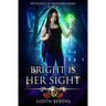 Bright is Her Sight: The School of Necessary Magic Book 2
