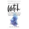 How To Become A Witch: A Fun, Simple and Easy Guide to Learning the Fundamentals of Modern Secular Witchcraft