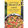 Journey Through Croatia Cookbook: Deliciously Traditional Croatian Recipes for All Generations