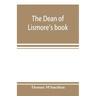 The Dean of Lismore's book; a selection of ancient Gaelic poetry from a manuscript collection made by Sir James M'Gregor, dean of Lismore, in the begi