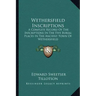 Wethersfield Inscriptions: A Complete Record of the Inscriptions in the Five Burial Places in the Ancient Town of Wethersfield
