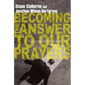 Becoming the Answer to Our Prayers: Prayer for Ordinary Radicals