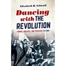 Dancing with the Revolution: Power, Politics, and Privilege in Cuba
