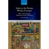 India in the Persian World of Letters: Ḳhān-I Ārzū Among the Eighteenth-Century Philologists