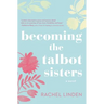 Becoming the Talbot Sisters: A Novel of Two Sisters and the Courage That Unites Them