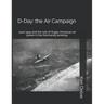 D-Day: the Air Campaign: June 1944 and the role of Anglo-American air power in the Normandy landings