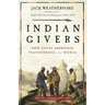 Indian Givers: How Native Americans Transformed the World