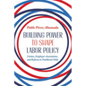 Building Power to Shape Labor Policy: Unions, Employer Associations, and Reform in Neoliberal Chile
