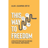 This Way To Freedom: A Realistic Road Map In Achieving Your Financial Independence