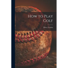 How to Play Golf [microform]