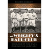 Mr. Wrigley's Ball Club: Chicago and the Cubs During the Jazz Age