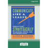 Communicate Like a Leader: Connecting Strategically to Coach, Inspire, and Get Things Done [16 Pt Large Print Edition]