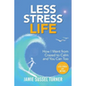 Less Stress Life: How I Went from Crazed to Calm and You Can Too