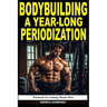 Bodybuilding A Year-Long Periodization: Workouts for Gaining Muscle Mass