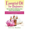 Essential Oil for Beginners: The Ultimate Essential Oils Guide for Beginners: Includes History, Benefits, Household Uses, Safety Tips, Essential Oi