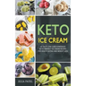 Keto Ice Cream: 40 Tasty Low-Carb Homemade Keto-Friendly Ice Cream Recipes for Health Eating and Weight Loss