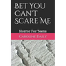 Bet You Can't Scare Me: Horror For Teens
