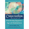 Conversation--The Sacred Art: Practicing Presence in an Age of Distraction