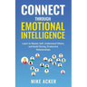 Connect through Emotional Intelligence: Learn to master self, understand others, and build strong, productive relationships