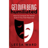 Get Over Being Humiliated: How to Conquer the World Even If You Feel Rejected