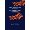 Lady Mary Wortley Montague, Her Life and Letters (1689-1762)