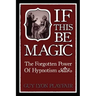 If This Be Magic: The Forgotten Power of Hypnosis
