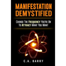 Manifestation Demystified: Change The Frequency You're On To Attract What You Wa