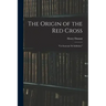 The Origin of the Red Cross: "Un Souvenir De Solferino,"
