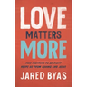 Love Matters More: How Fighting to Be Right Keeps Us from Loving Like Jesus
