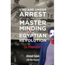 You Are Under Arrest for Masterminding the Egyptian Revolution: A Memoir