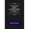 The Casement Report; from His Majesty's Consul at Boma Respecting the Administration of the Independent State of the Congo [and Further Correspondence