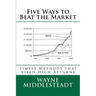 5 Ways to Beat the Market: Simple Methods That Yield High Returns