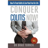 Conquer Colitis Now!: How To Treat Colitis & Live Pain Free For Life