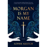 Morgan Is My Name: Book One in the Morgan Le Fay Trilogy