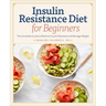 Insulin Resistance Diet for Beginners: The Complete Guide to Reverse Insulin Resistance & Manage Weight