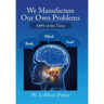 We Manufacture Our Own Problems: 100% of the Time