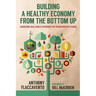Building a Healthy Economy from the Bottom Up: Harnessing Real-World Experience for Transformative Change