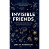 Invisible Friends: How Microbes Shape Our Lives and the World Around Us