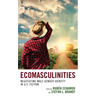 Ecomasculinities: Negotiating Male Gender Identity in U.S. Fiction