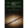 Clarinet for Beginners: Advanced Guide of Top-Notch Music and Songs to Play Using a Clarinet
