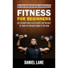 Fitness for Beginners: How to Assess Your Fitness Level and Create a Personal Exercise Plan (Get in Shape and Stay in Shape for the Rest of Y