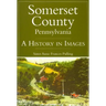 Somerset County, Pennsylvania:: A History in Images