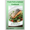 Fresh Fish & Salmon Cookbook: 100 Quick, Easy & Flavorful Recipes
