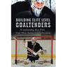 Building Elite Level Goaltenders: A Goaltending Blue Print from Minor Hockey to Professional