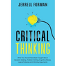 Critical Thinking: What You Should Have Been Taught About Decision-Making, Problem Solving, Cognitive Biases, Logical Fallacies and Winning Arguments