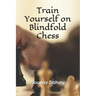 Train Yourself on Blindfold Chess: Make yourself a mental athlete