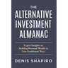 The Alternative Investment Almanac: Expert Insights on Building Personal Wealth in Non-Traditional Ways
