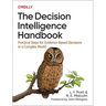 The Decision Intelligence Handbook: Practical Steps for Evidence-Based Decisions in a Complex World